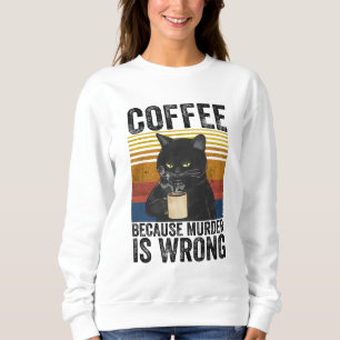 Coffee Because Murder Is Wrong Angry Cat Coffee Fu Sweatshirt