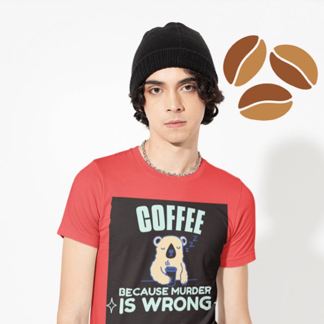 COFFEE BECAUSE MURDER IS WRONG BEAR T-Shirt (Creator Uploaded)