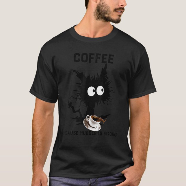 Coffee Because Murder Is Wrong Black Cat Caffeine  T-Shirt (Front)