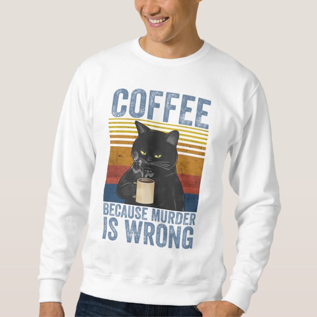 Coffee Because Murder Is Wrong Black Cat with Coff Sweatshirt (Front)