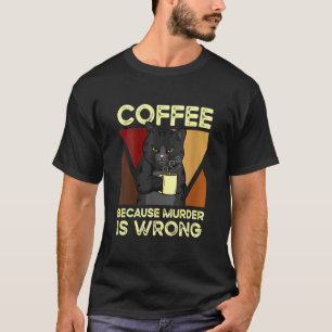 Coffee Because Murder Is Wrong Black Cat with Coff T-Shirt
