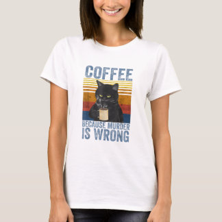 Coffee Because Murder Is Wrong Black Cat with Coff T-Shirt