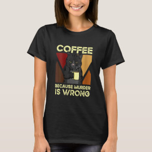 Coffee Because Murder Is Wrong Black Cat with Coff T-Shirt