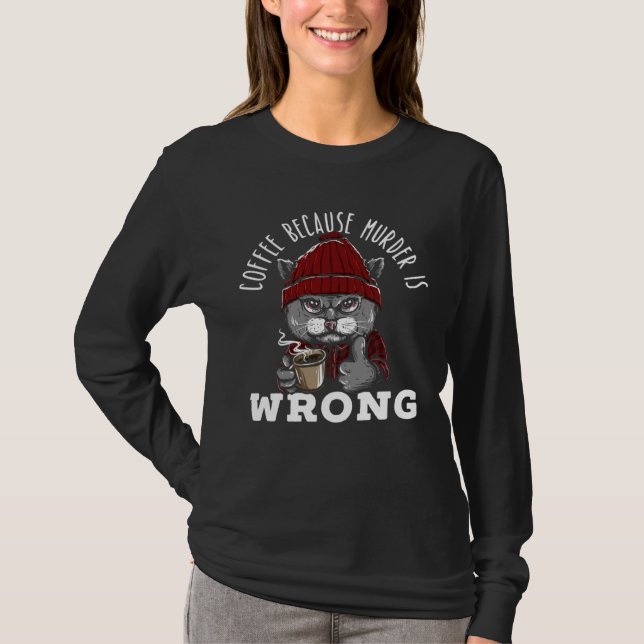Coffee Because Murder Is Wrong Cat Drinking Coffee T-Shirt (Front)