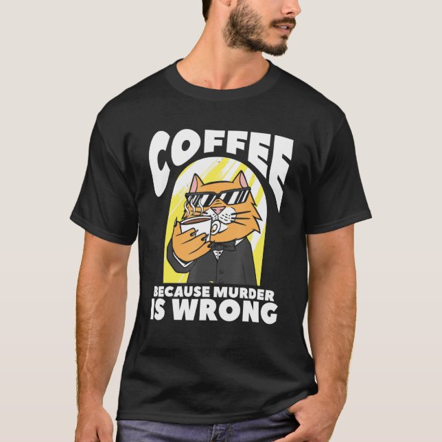 Coffee Because Murder Is Wrong Cat Lover T-Shirt (Front)
