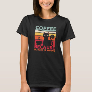 Coffee Because Murder Is Wrong Cat Sarcasm Meme T-Shirt