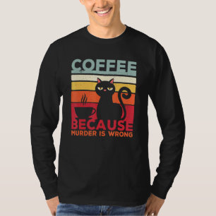 Coffee Because Murder Is Wrong Cat Sarcasm Meme T-Shirt