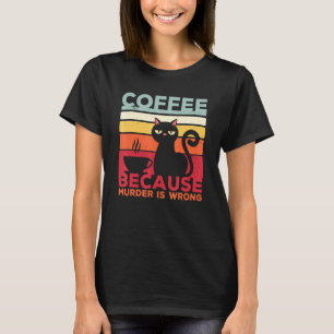 Coffee Because Murder Is Wrong Cat Sarcasm Meme T-Shirt