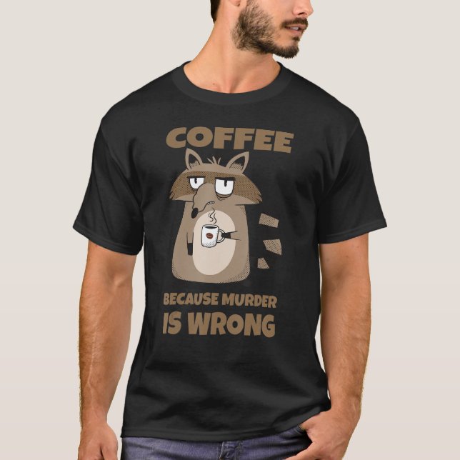 Coffee Because Murder Is Wrong Coffee Racoon T-Shirt (Front)