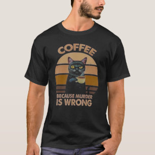 Coffee Because Murder Is Wrong Coffee T-Shirt