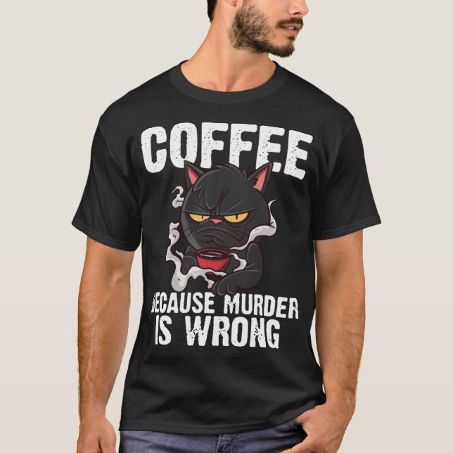 Coffee Because Murder Is Wrong Funny Black Cat T-Shirt (Front)