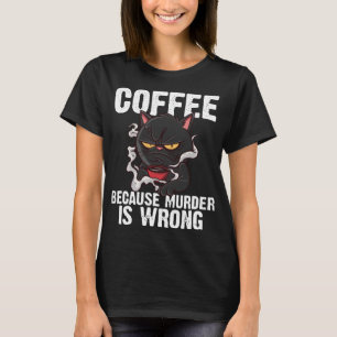 Coffee Because Murder Is Wrong Funny Black Cat T-Shirt