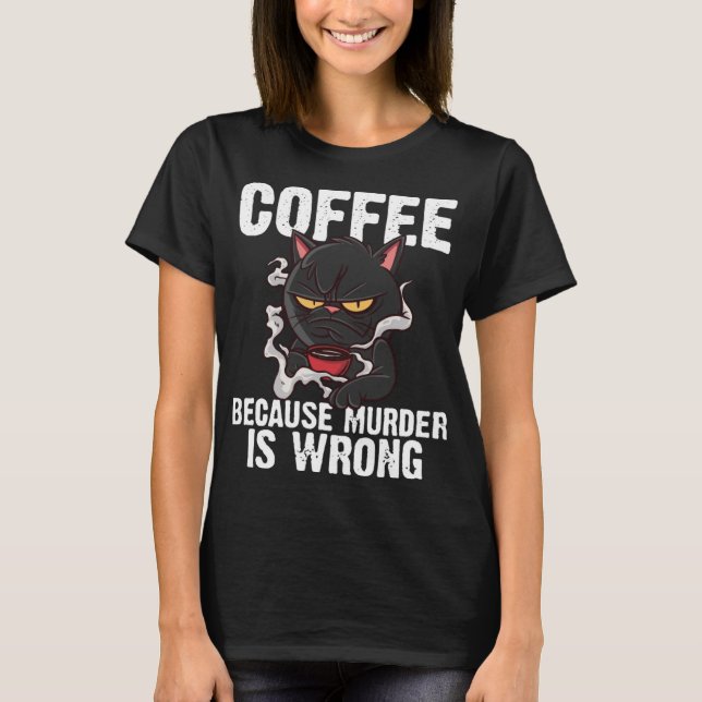 Coffee Because Murder Is Wrong Funny Black Cat T-Shirt (Front)