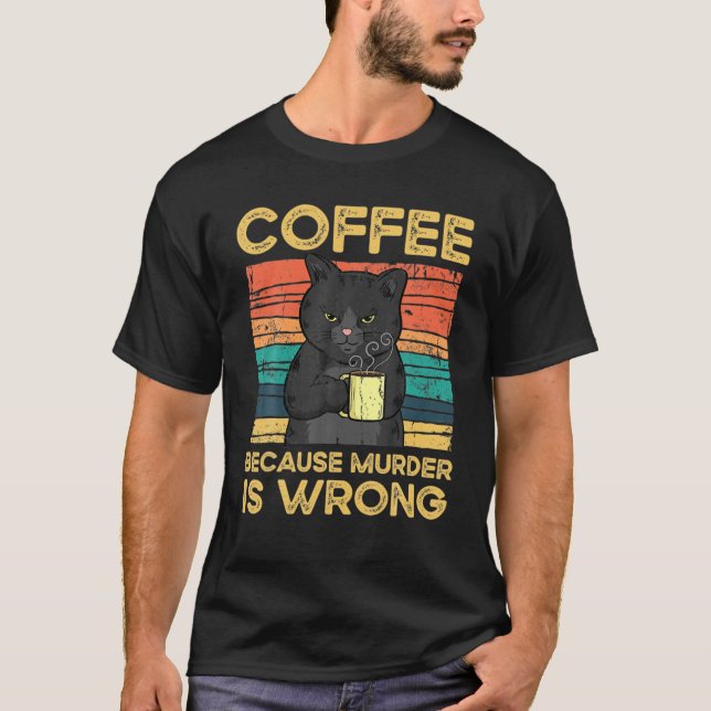 Coffee Because Murder Is Wrong Funny T-Shirt (Front)