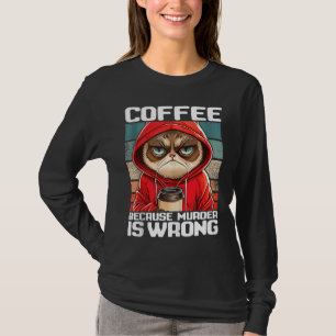 coffee because murder is wrong I Black Cat with C T-Shirt