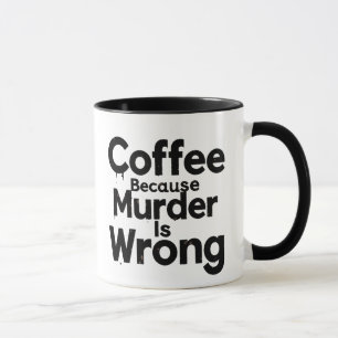 Coffee Because murder is Wrong mug
