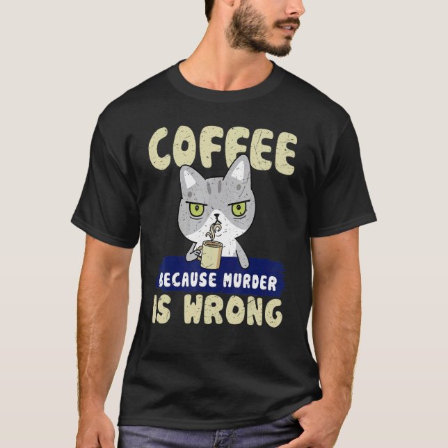 Coffee Because Murder is Wrong  Murderous Cat Drin T-Shirt (Front)