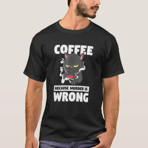 Coffee Because Murder Is Wrong Pet Animal Cat T-Shirt