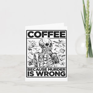Coffee Because Murder Is Wrong Skeleton Drinks Cof Card