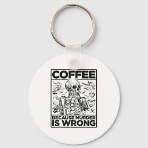 Coffee Because Murder Is Wrong Skeleton Drinks Cof Key Ring