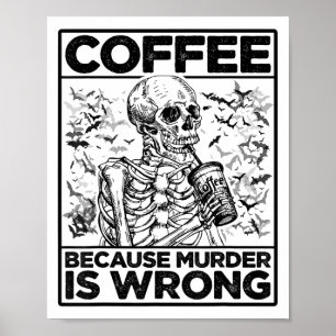 Coffee Because Murder Is Wrong Skeleton Drinks Cof Poster