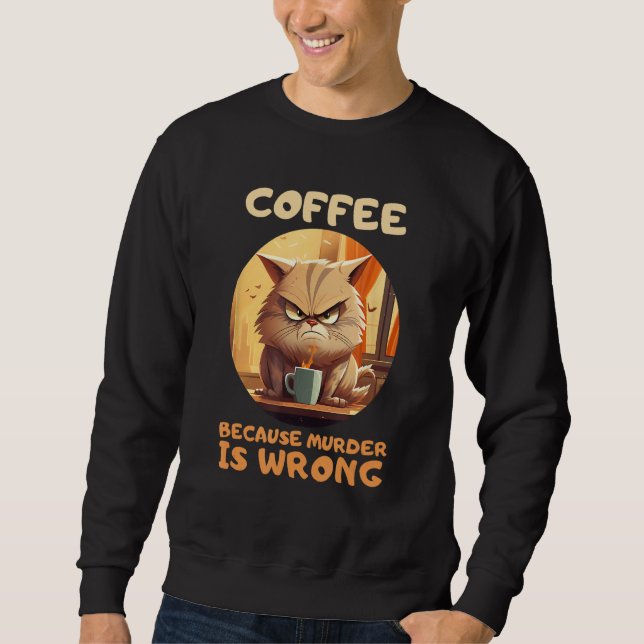 Coffee Because Murder Is Wrong Sweatshirt (Front)