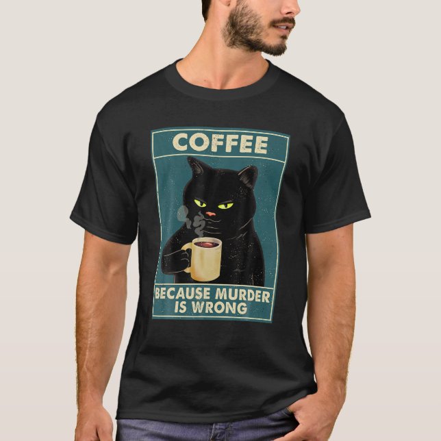 Coffee Because Murder Is Wrong Tee Black Cat Drink (Front)