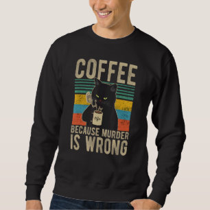 Coffee Because Murder Is Wrong Women's Cat Coffee  Sweatshirt