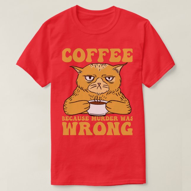 Coffee Because Murder Was Wrong Caffeinated Tired  T-Shirt (Design Front)