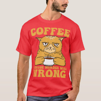 Coffee Because Murder Was Wrong Caffeinated Tired  T-Shirt