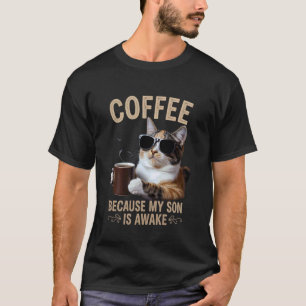 Coffee Because My Son Is Awake. Cat lover, T-Shirt