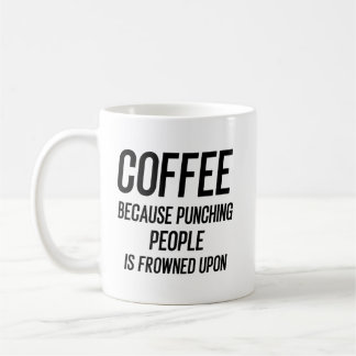Coffee Because Punching People Is Frowned Upon Coffee Mug