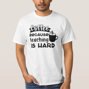 Coffee BECAUSE teaching IS Hard men's T-Shirt