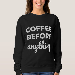 Coffee Before Anything Coffee Sweatshirt