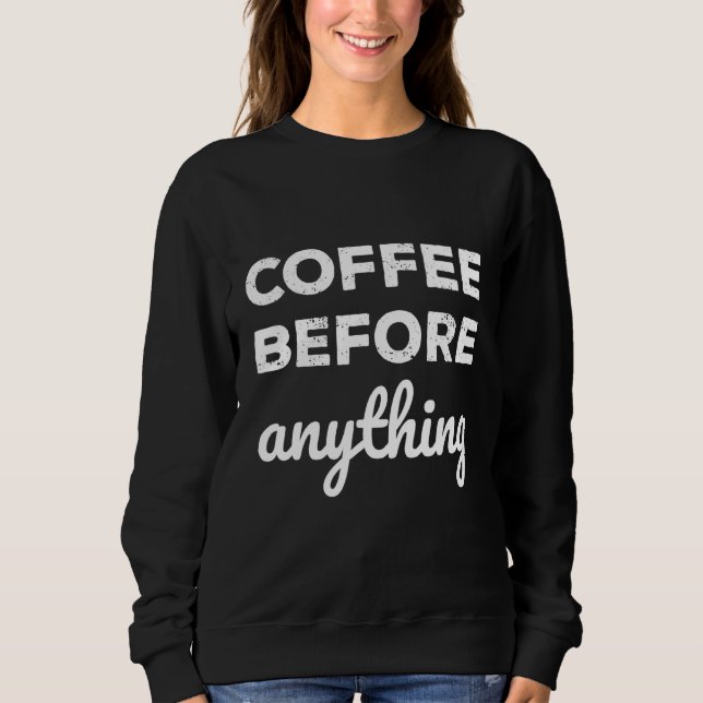 Coffee Before Anything Coffee Sweatshirt (Front)