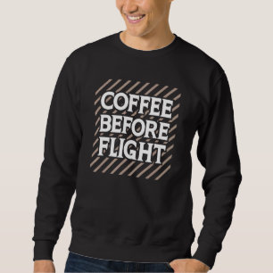 Coffee Before Flight Pilot Aviation Humour Quote Sweatshirt