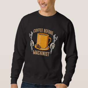 Coffee Before Machinist Machinery Coffee Lover Mac Sweatshirt