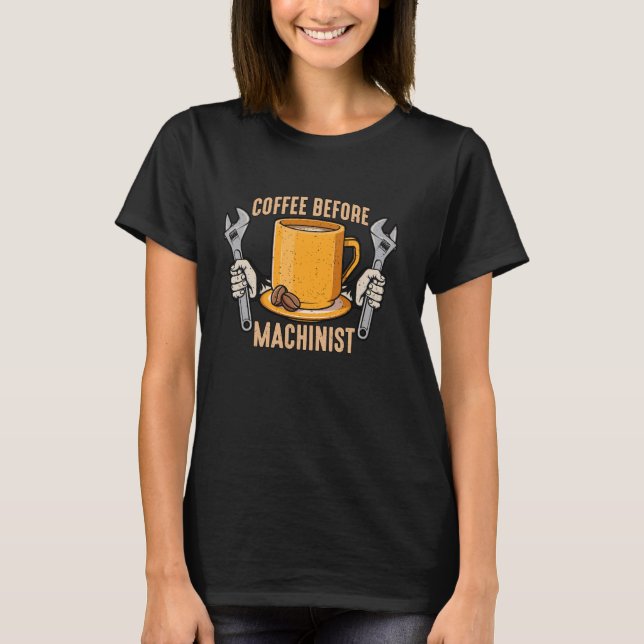 Coffee Before Machinist Machinery Coffee Lover Mac T-Shirt (Front)