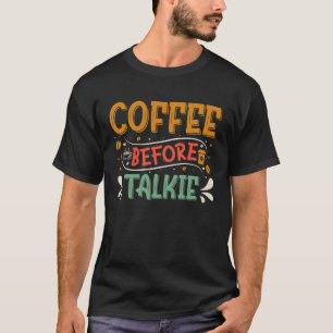 Coffee Before Talkie Coffee T-Shirt