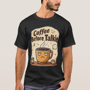 Coffee Before Talkie Grumpy Morning Cup Humor T-Shirt