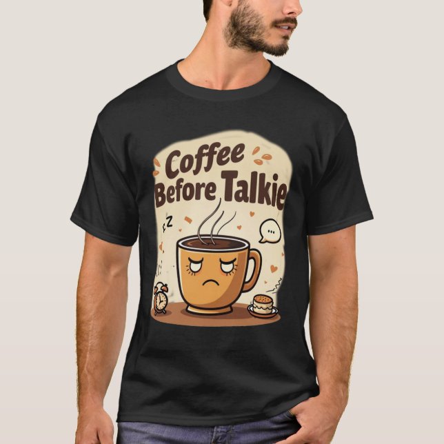 Coffee Before Talkie | Grumpy Morning Cup Humor T-Shirt (Front)