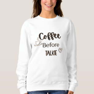 Coffee Before Talkie Sweatshirt