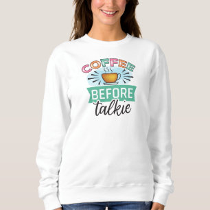 Coffee before talkie sweatshirt