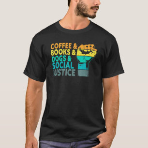 Coffee Books Dogs And Social Justice Human Rights T-Shirt