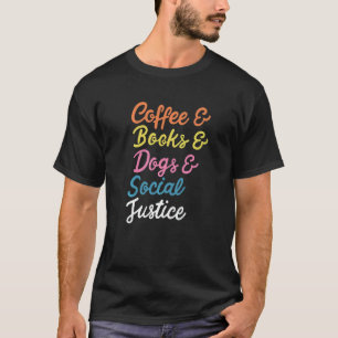 Coffee Books Dogs & Social Justice Human Rights T-Shirt