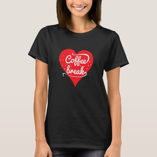 Coffee Break  Coffee   Quote with Heart Graphic T-Shirt (Front)