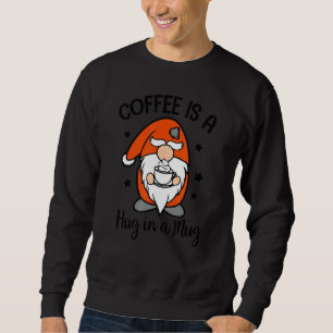 Coffee  Caffeinated Gnome  Coffee Is A Hug In Mug Sweatshirt