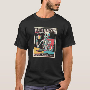 Coffee Calculations Skeleton Math Teacher Coffee P T-Shirt