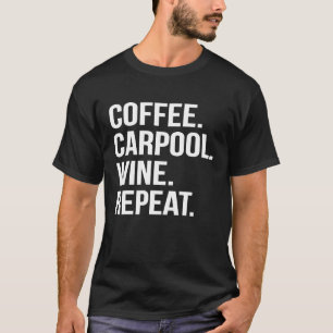 COFFEE CARPOOL WINE REPEAT Funny Mothers Day Joke T-Shirt