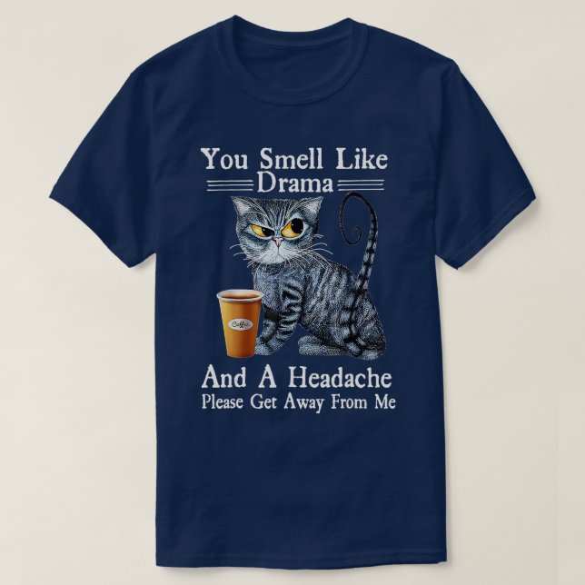Coffee Cat You Smell Like Drama and a Headache Fun T-Shirt (Design Front)